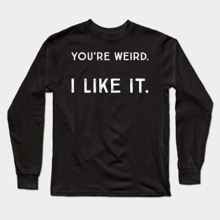 You're Weird. I Like It. Cute Geeky Humor Quote Saying Long Sleeve T-Shirt